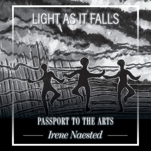 Light as it Falls: Passport to the Arts by Irene Naested