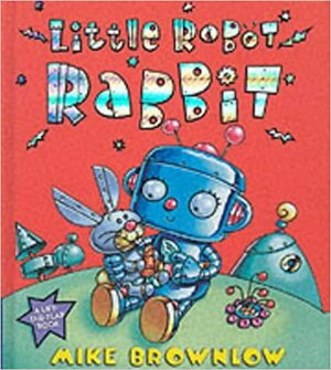 Little Robot Rabbit by Mike Brownlow