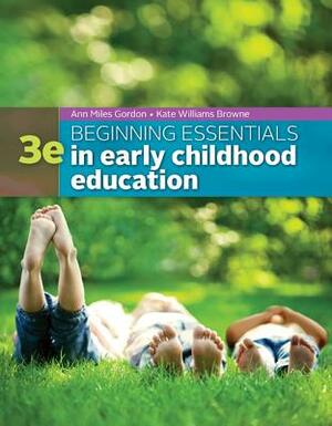 Beginning Essentials in Early Childhood Education by Ann Miles Gordon, Kathryn Williams Browne