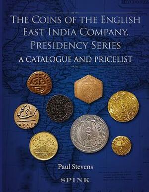 The Coins of the English East India Company: Presidency Series. a Catalogue and Pricelist by Paul Stevens