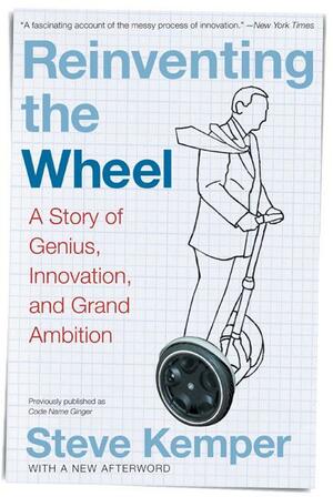 Code Name Ginger: The Story Behind Segway and Dean Kamen's Quest to Invent a New World by Steve Kemper