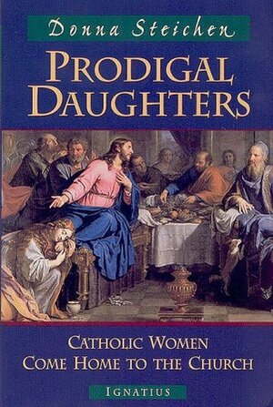 Prodigal Daughters: Catholic Women Come Home to the Church by Donna Steichen