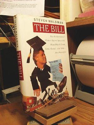 The Bill: How the Adventures of Clinton's National Service Bill Reveal what is Corrupt, Comic, Cynical, and Noble, about Washington by Steven Waldman