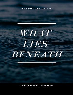 What Lies Beneath by George Mann