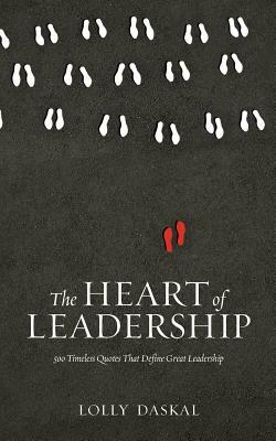 The Heart of Leadership: 500 Timeless Quotes That Define Great Leadership by Lolly Daskal