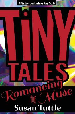 Tiny Tales: Romancing the Muse: 5-Minute or Less Reads for Busy People by Susan Tuttle