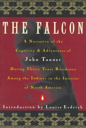 The Falcon: A Narrative of the Captivity and Adventures of John Tanner by John Tanner