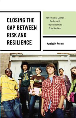 Closing the Gap Between Risk and Resilience: How Struggling Learners Can Cope with the Common Core State Standards by Harriet D. Porton