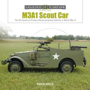 M3a1 Scout Car: The Us Army's Early World War II Reconnaissance Vehicle by David Doyle