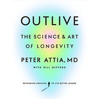 Outlive: The Science and Art of Longevity by Peter Attia