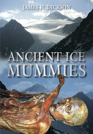Ancient Ice Mummies by James H. Dickson