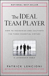 The Ideal Team Player: How to Recognize and Cultivate the Three Essential Virtues by Patrick Lencioni
