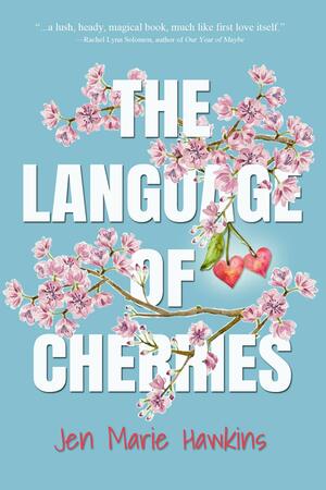 The Language of Cherries by Jen Marie Hawkins