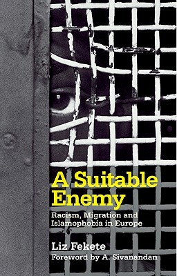 A Suitable Enemy: Racism, Migration and Islamophobia in Europe by Liz Fekete
