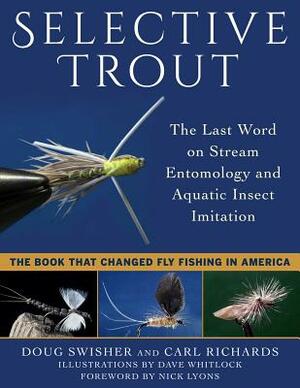 Selective Trout: The Last Word on Stream Entomology and Aquatic Insect Imitation by Doug Swisher, Carl Richards
