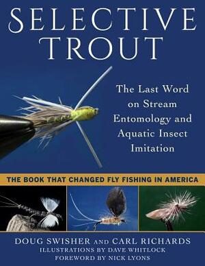 Selective Trout: The Last Word on Stream Entomology and Aquatic Insect Imitation by Doug Swisher, Carl Richards