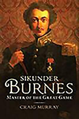 Sikunder Burnes: Master of the Great Game by Craig Murray
