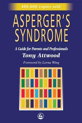 Asperger's Syndrome: A Guide for Parents and Professionals by Tony Attwood