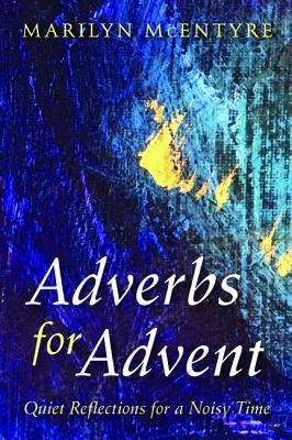 Adverbs for Advent by Marilyn McEntyre