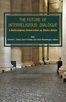 The Future of Interreligious Dialogue: A Multireligious Conversation on ...
