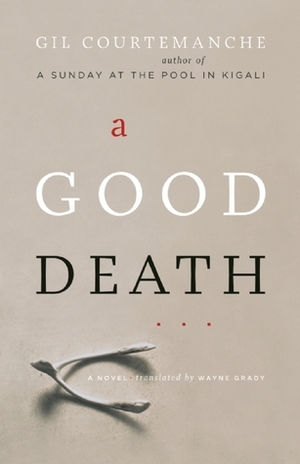 A Good Death by Gil Courtemanche, Wayne Grady