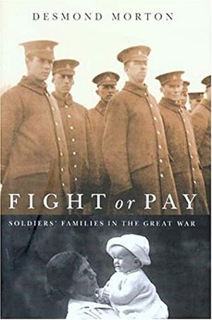 Fight or Pay: Soldiers' Families in the Great War by Desmond Morton
