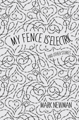 My Fence is Electric: and Other Stories by Mark Newman