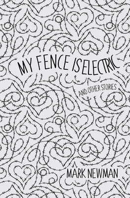 My Fence is Electric: and Other Stories by Mark Newman