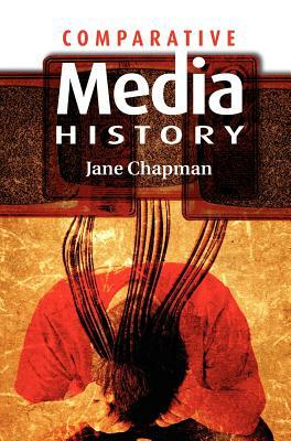 Comparative Media History: An Introduction: 1789 to the Present by Jane L. Chapman