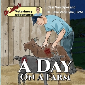 Dr. Jake's Veterinary Adventures: A Day on a Farm by Casi Van Dyke, Jake Van Dyke