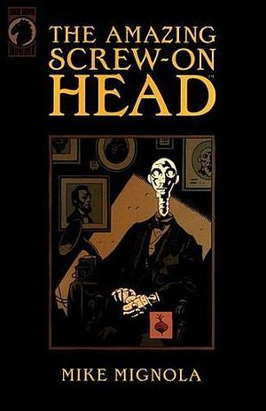 The Amazing Screw-On Head by Mike Mignola