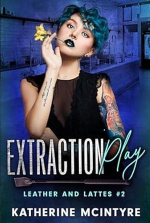 Extraction Play by Katherine McIntyre