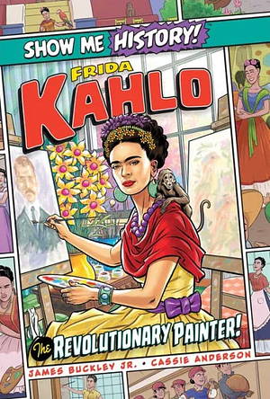 Frida Kahlo: The Revolutionary Painter! by James Buckley Jr.