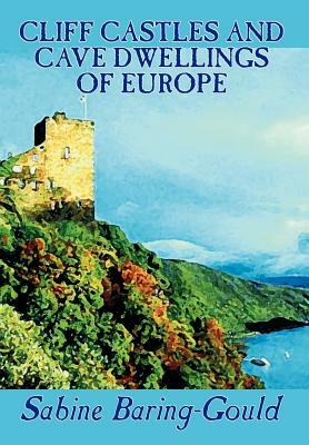 Cliff Castles and Cave Dwellings of Europe by Sabine Baring-Gould, Social Science, Archaeology by Sabine Baring Gould