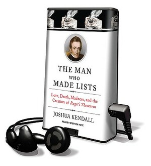 The Man Who Made Lists: Love, Death, Madness, and the Creation of Roget's Thesaurus by Joshua Kendall