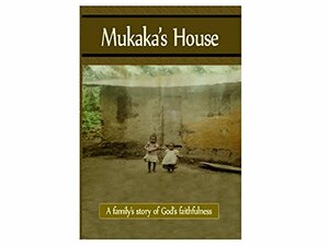 Mukaka's House: A family's story of God's faithfulness by Charlie Collins