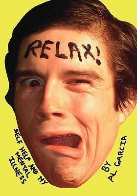 Relax!: Self Help and My Mental Illness by Al Garcia