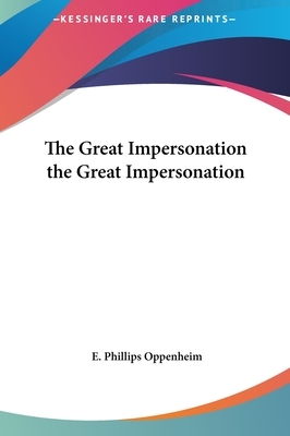 The Great Impersonation the Great Impersonation by E. Phillips Oppenheim