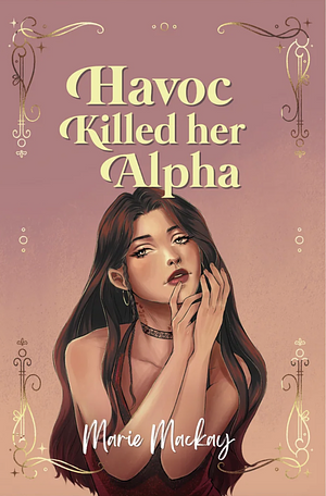 Havoc Killed Her Alpha by Marie Mackay