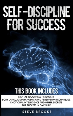 Self-discipline for Success: This book includes: Mental Toughness + Stoicism Body Language Psychology and Persuasion Techniques. Emotional Intellig by Steve Brooks
