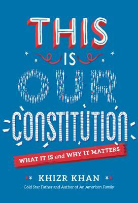 This Is Our Constitution: What It Is and Why It Matters by Khizr Khan