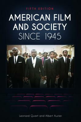 American Film and Society Since 1945, 5th Edition by Leonard Quart, Albert Auster