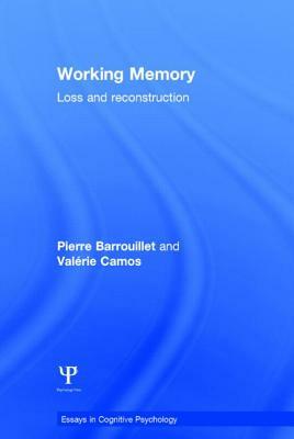 Working Memory: Loss and Reconstruction by Pierre Barrouillet, Valérie Camos