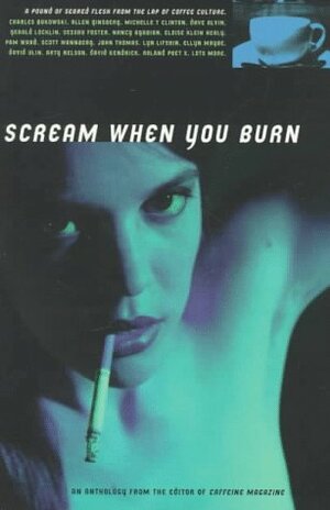 Scream When You Burn by Pam Ward, Allen Ginsberg, Rob Cohen, Charles Bukowski, Scott C. Holstad, Cheryl A. Townsend