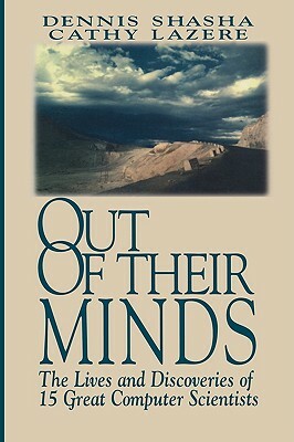 Out of Their Minds: The Lives and Discoveries of 15 Great Computer Scientists by Cathy Lazere, Dennis Shasha