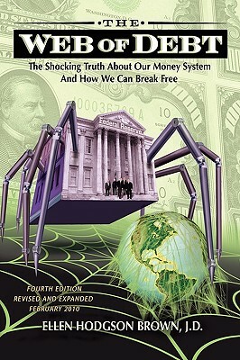 Web of Debt: The Shocking Truth about Our Money System and How We Can Break Free by Ellen Hodgson Brown