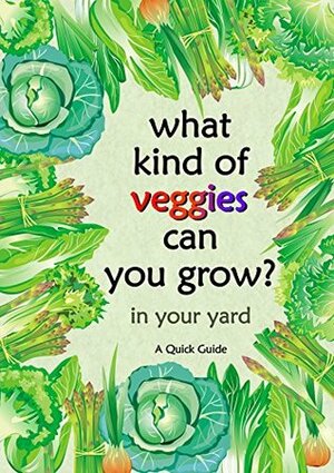 Grow Veggies in your Yard?: How to grow Vegetables in your Yard : A Quick Guide by Jason Schmidt