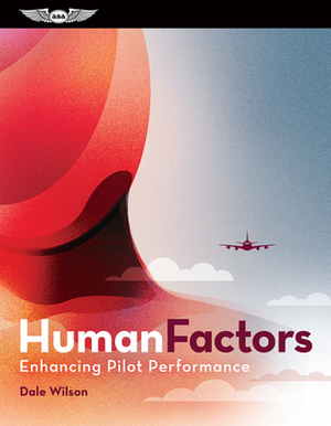 Human Factors: Enhancing Pilot Performance by Dale Wilson