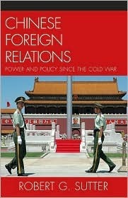 Chinese Foreign Relations: Power and Policy Since the Cold War by Robert G. Sutter