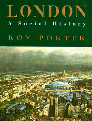 London: A Social History by Roy Porter